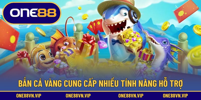 Bắn cá vàng cung cấp nhiều tính năng hỗ trợ
