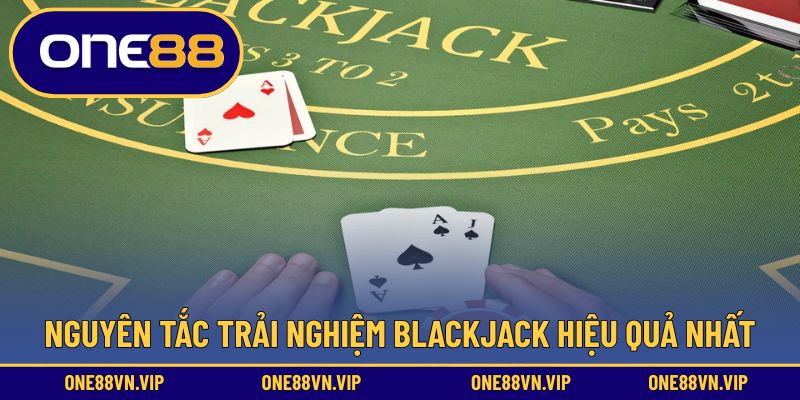 Nguyên tắc trải nghiệm blackjack hiệu quả nhất
