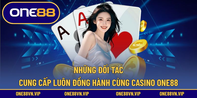 Sự góp mặt của nhiều đối tác chất lượng đã nâng tầm casino ONE88