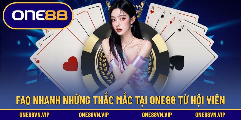 Giải đáp nhanh các câu hỏi thường gặp của hội viên ONE88
