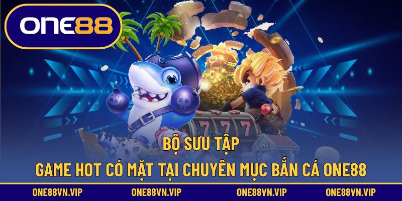Bộ sưu tập đa dạng cùng loạt game hot