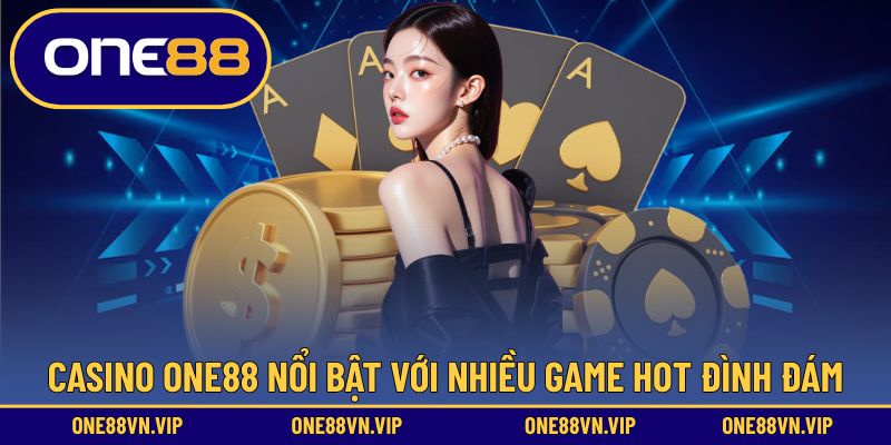 Các tựa game hot tại casino ONE88 luôn được đánh giá cao