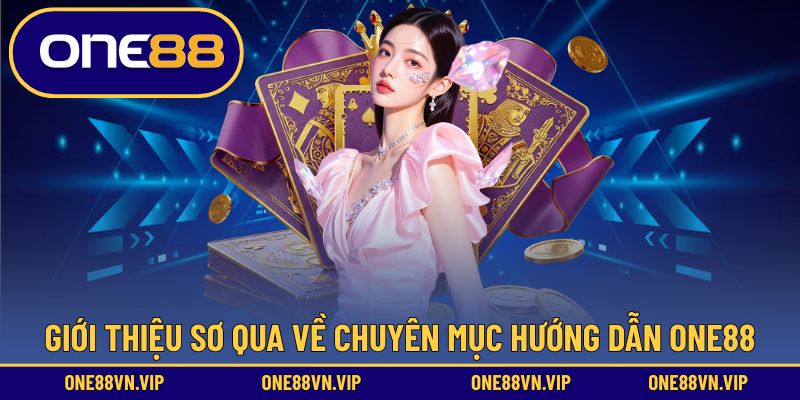 Chuyên mục hướng dẫn của ONE88 cung cấp cái nhìn tổng quan