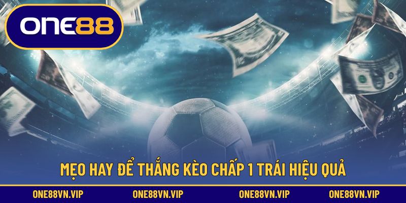 Mẹo hay để thắng kèo chấp 1 trái hiệu quả