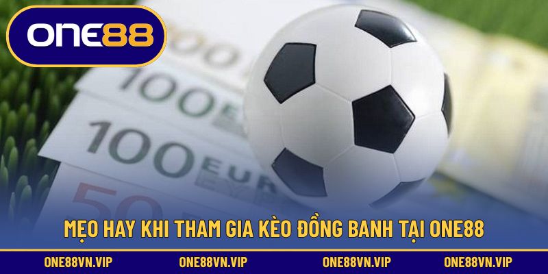 Mẹo hay khi tham gia kèo đồng banh tại ONE88
