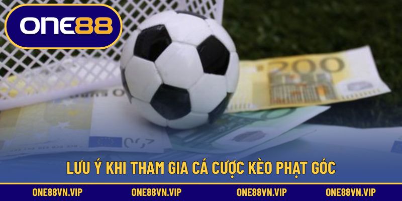 Lưu ý khi tham gia cá cược kèo phạt góc
