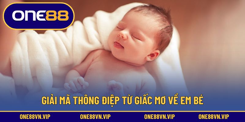 Giải mã thông điệp từ giấc mơ về em bé
