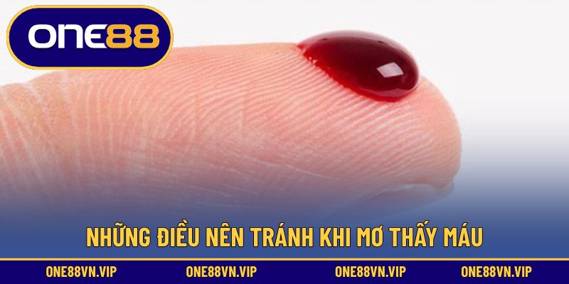 Những điều nên tránh  khi mơ thấy máu