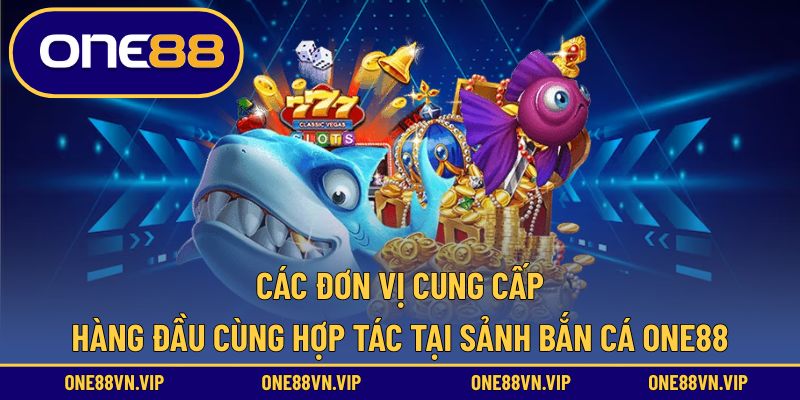 Các nhà phát triển game nổi tiếng đã bắt tay cùng bắn cá