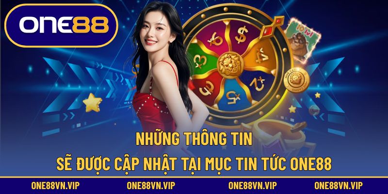 Tin tức ONE88 liên tục cập nhật những thông tin quan trọng