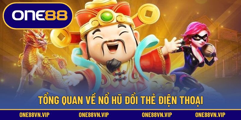 Đôi nét chính về nổ hũ đổi thẻ điện thoại
