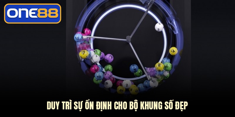 Duy trì sự ổn định cho bộ khung số đẹp